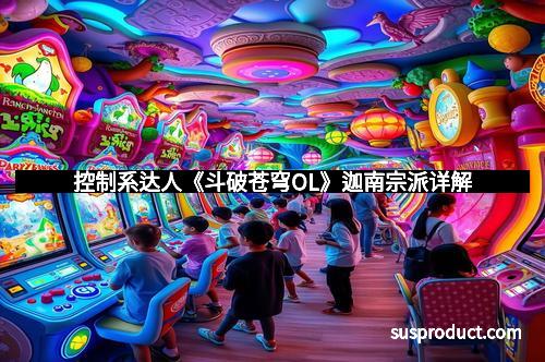 控制系达人《斗破苍穹OL》迦南宗派详解